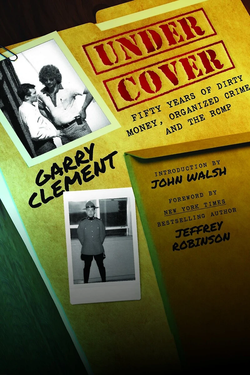Under Cover: Fifty Years of Dirty Money, Organized Crime and the RCMP