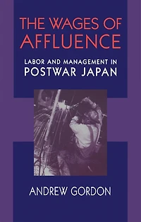 Wages of Affluence: Labor and Management in Postwar Japan
