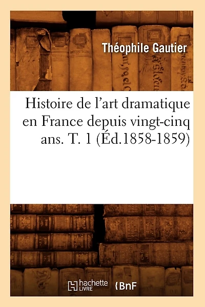 Histoire de l'art dramatique en France depuis vingt-cinq ans. T. 1 (Éd.1858-1859)