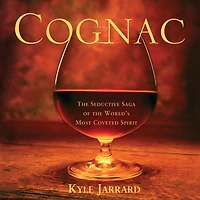 Cognac: the Seductive Saga of World's Most Coveted Spirit