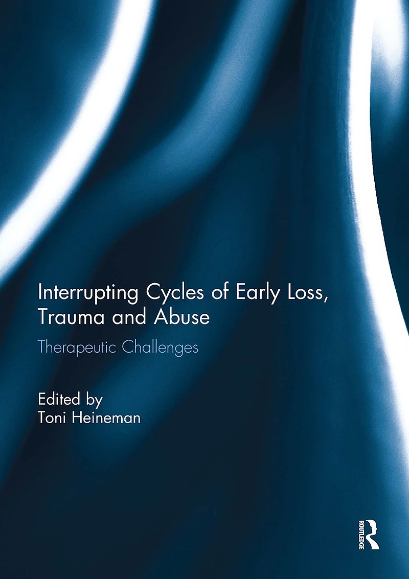 Interrupting Cycles of Early Loss, Trauma and Abuse: Therapeutic Challenges