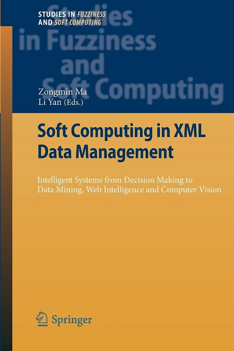 Soft Computing XML Data Management: Intelligent Systems from Decision Making to Mining, Web Intelligence and Computer Vision