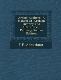 Arabic Authors: A Manual of Arabian History and Literature (Classic Reprint)