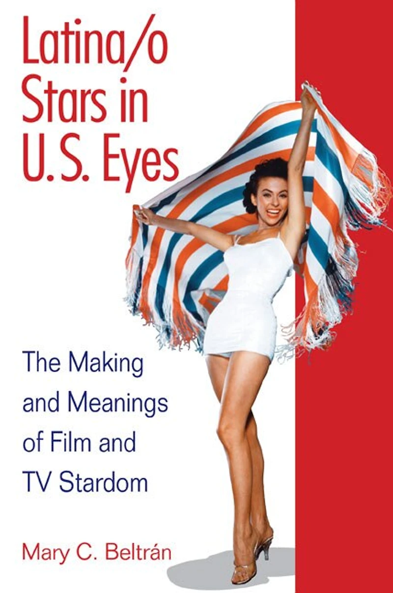 Latina/o Stars in U.S. Eyes: The Making and Meanings of Film and TV Stardom