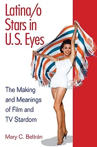 Latina/o Stars in U.S. Eyes: The Making and Meanings of Film and TV Stardom
