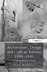 Architecture, Design and Craft in Toronto 1900-1940: Creating Modern Living