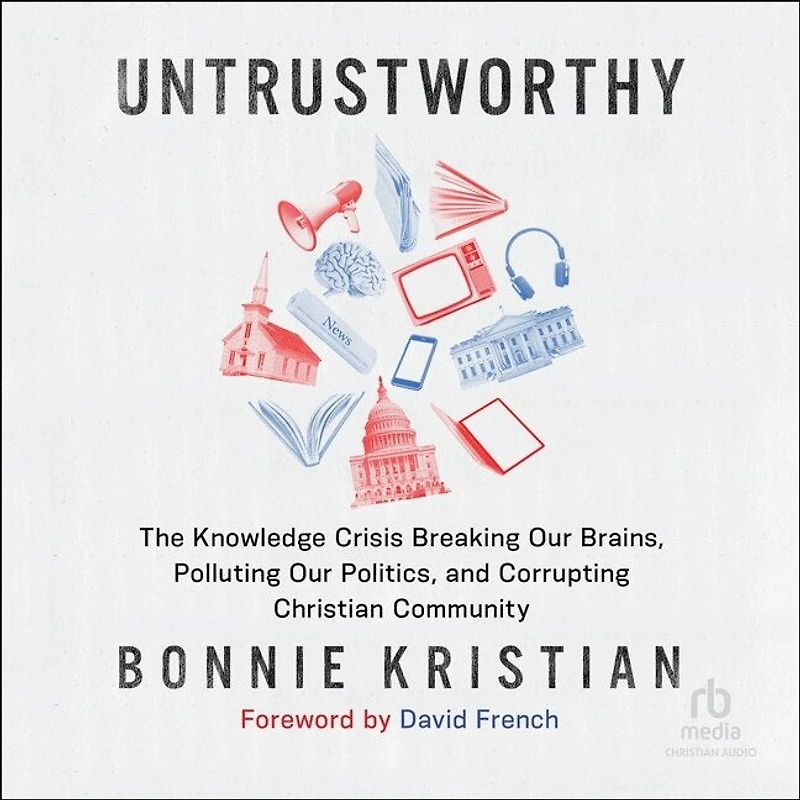 Untrustworthy: The Knowledge Crisis Breaking Our Brains, Polluting Politics, and Corrupting Christian Community