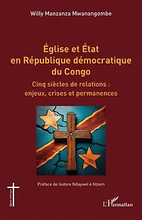 Église et État en République démocratique du Congo: Cinq siècles de relations : enjeux, crises et permanences
