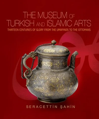 The Museum of Turkish and Islamic Arts: Fourteen Centuries of Glory