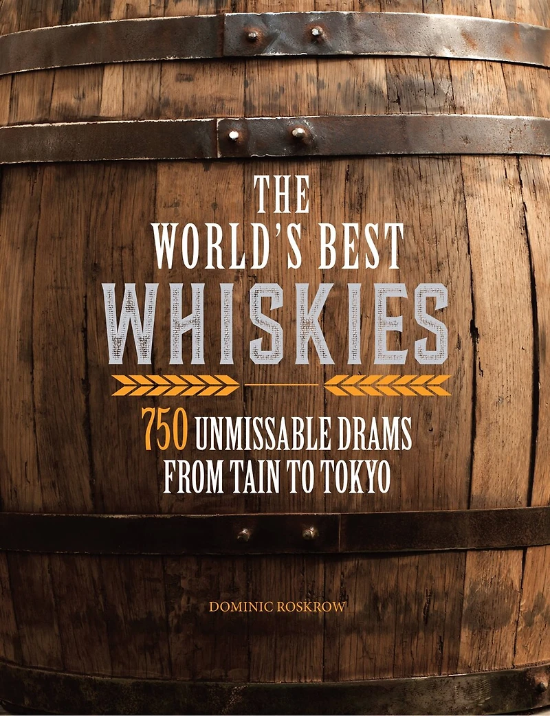 The World's Best Whiskies: 750 Unmissable Drams from Tain to Tokyo