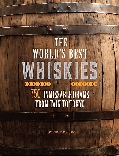 The World's Best Whiskies: 750 Unmissable Drams from Tain to Tokyo