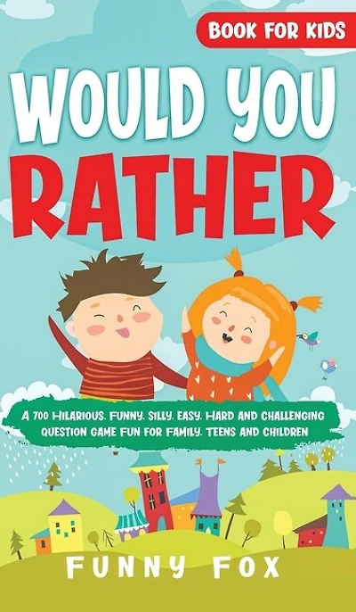 Would You Rather Book for Kids: A 700 Hilarious, Funny, Silly, Easy, Hard and Challenging Question Game Fun for Family