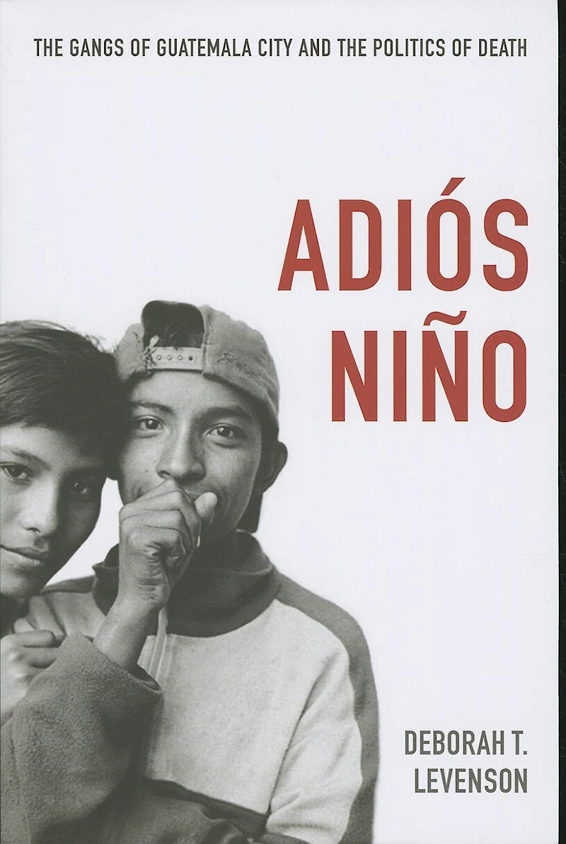 Adi�s Ni�o: the Gangs of Guatemala City and Politics Death