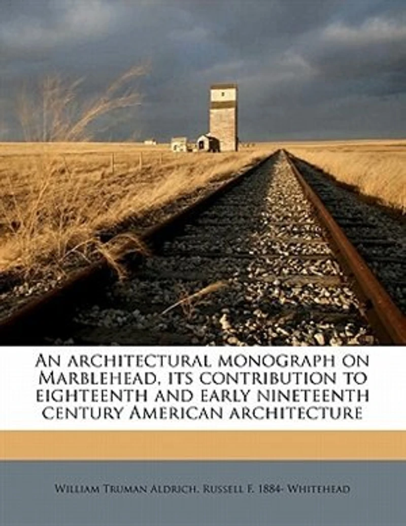 An Architectural Monograph on Marblehead, Its Contribution to Eighteenth and Early Nineteenth Century American Architecture