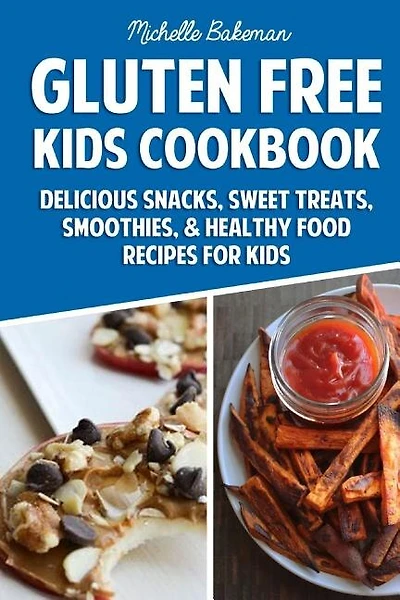 Gluten Free Kids Cookbook: Delicious Snacks, Sweet Treats, Smoothies, & Healthy Food Recipes for Kids