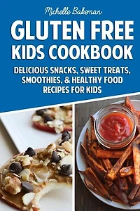 Gluten Free Kids Cookbook: Delicious Snacks, Sweet Treats, Smoothies, & Healthy Food Recipes for Kids
