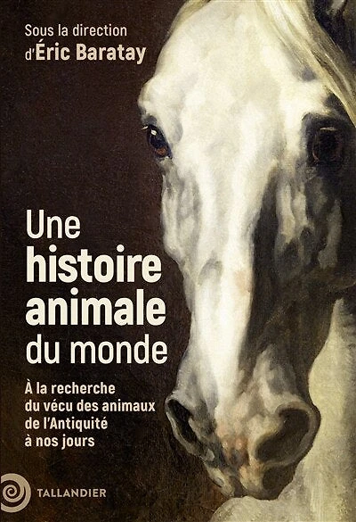 Une histoire animale du monde: à la recherche vécu des animaux de l'Antiquité nos jours