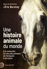 Une histoire animale du monde: à la recherche vécu des animaux de l'Antiquité nos jours