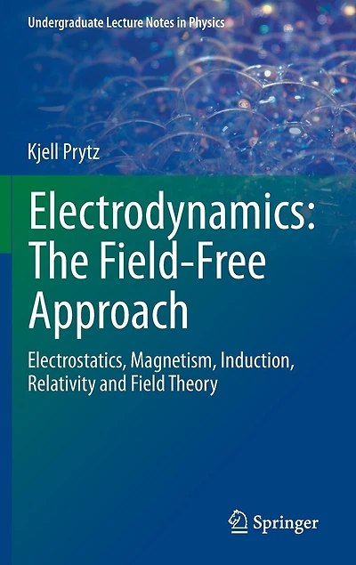 Electrodynamics: The Field-free Approach: Electrostatics, Magnetism, Induction, Relativity And Field Theory