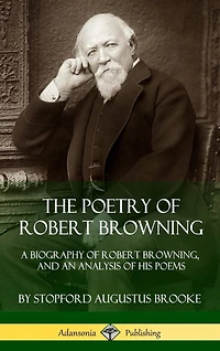 The Poetry of Robert Browning: A Biography of Robert Browning