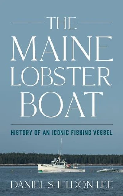 Maine Lobster Boat: History of an Iconic Fishing Vessel
