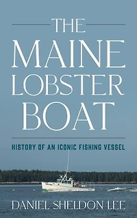Maine Lobster Boat: History of an Iconic Fishing Vessel