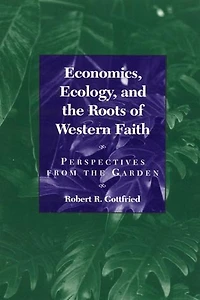 Economics, Ecology, and the Roots of Western Faith: Perspectives from Garden