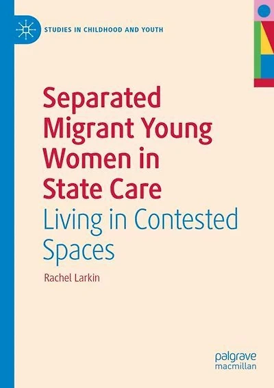 Separated Migrant Young Women State Care: Living Contested Spaces
