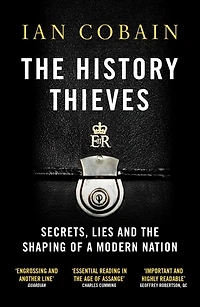 The History Thieves: Secrets, Lies And Shaping Of A Modern Nation