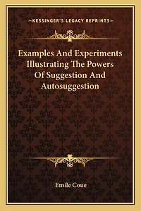 Examples And Experiments Illustrating The Powers Of Suggestion And Autosuggestion