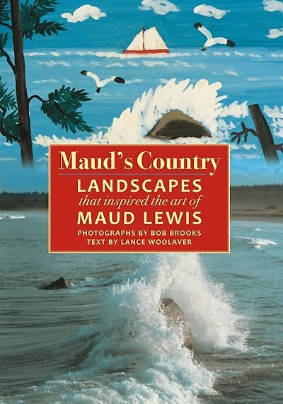 Maud's Country: Landscapes that Inspired the Art of Maud Lewis