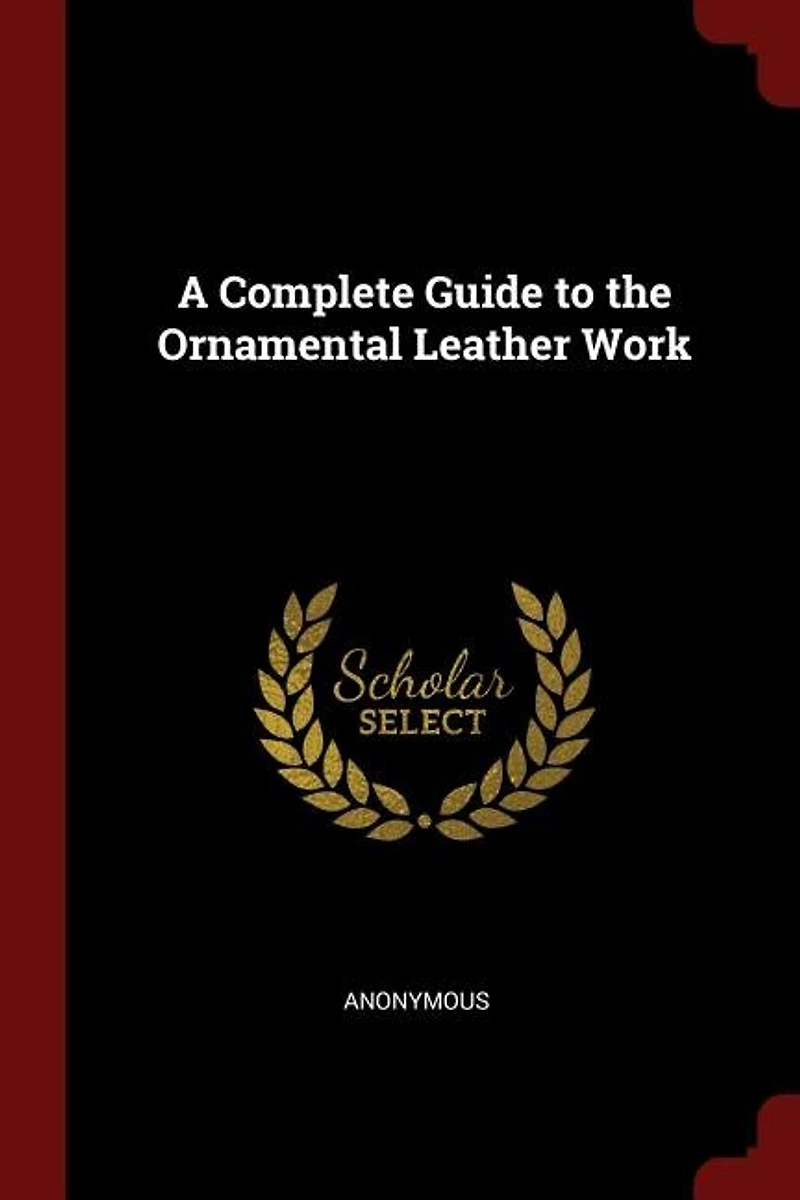 A Complete Guide to the Ornamental Leather Work (Classic Reprint)