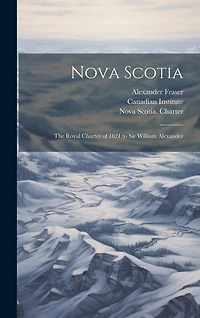 Nova Scotia: The Royal Charter of 1621 to Sir William Alexander
