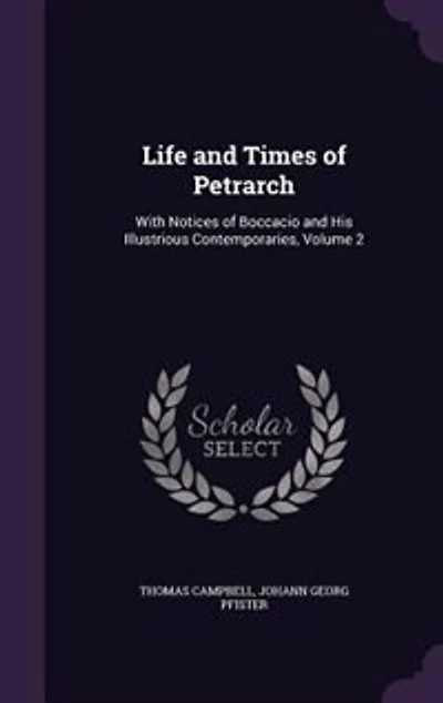 Life and Times of Petrarch: With Notices of Boccacio and His Illustrious Contemporaries, Volume 2