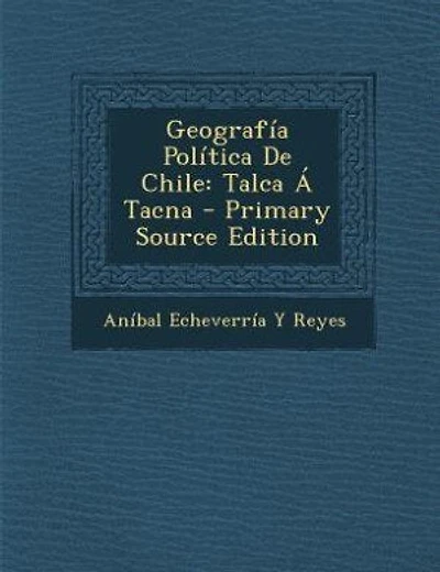 Geografía Política De Chile: Talca Á Tacna - Primary Source Edition