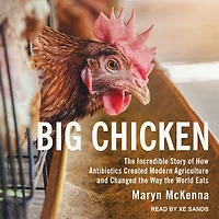 Big Chicken Lib/E: the Incredible Story of How Antibiotics Created Modern Agriculture and Changed Way World Eats