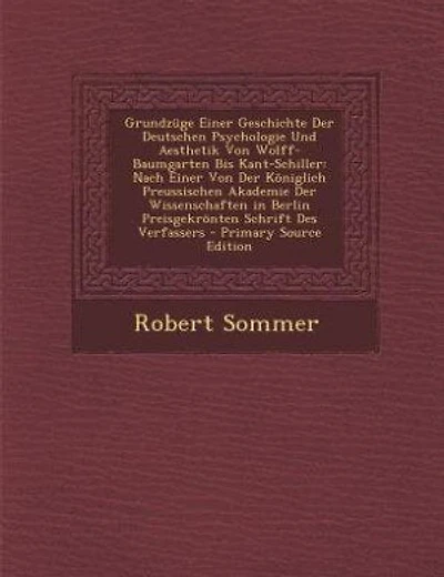 Grundzüge Einer Geschichte der Deutschen Psychologie und Aesthetik von Wolff-Baumgarten bis Kant-Schiller: Nach Königlich Preussischen Akademie Wissenschaften Berlin Preisgekrönten Schr