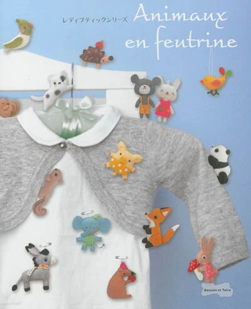 Animaux en feutrine: 100 petites mascottes à coudre et broder avec leurs patrons