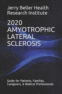 Amyotrophic Lateral Sclerosis: Guide for Patients, Families, Caregivers, & Medical Professionals