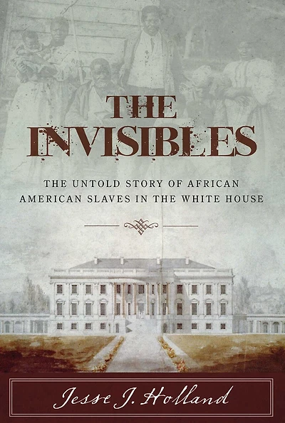 the Invisibles: Untold Story of African American Slaves White House