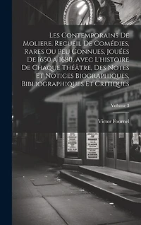 Les contemporains de Moliere. Recueil de comédies, rares ou peu connues, jouées de 1650 a 1680, avec l'histoire de chaque théâtre, des notes et notices biographiques, bibliographiques et critiques; Volume 3