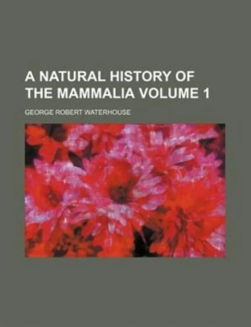 A Natural History of the Mammalia, Volume 1
