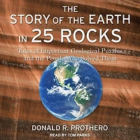 the Story of Earth 25 Rocks Lib/E: Tales Important Geological Puzzles and People Who Solved Them