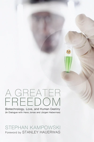 A Greater Freedom: Biotechnology, Love, and Human Destiny (in Dialogue with Hans Jonas Jürgen Habermas)