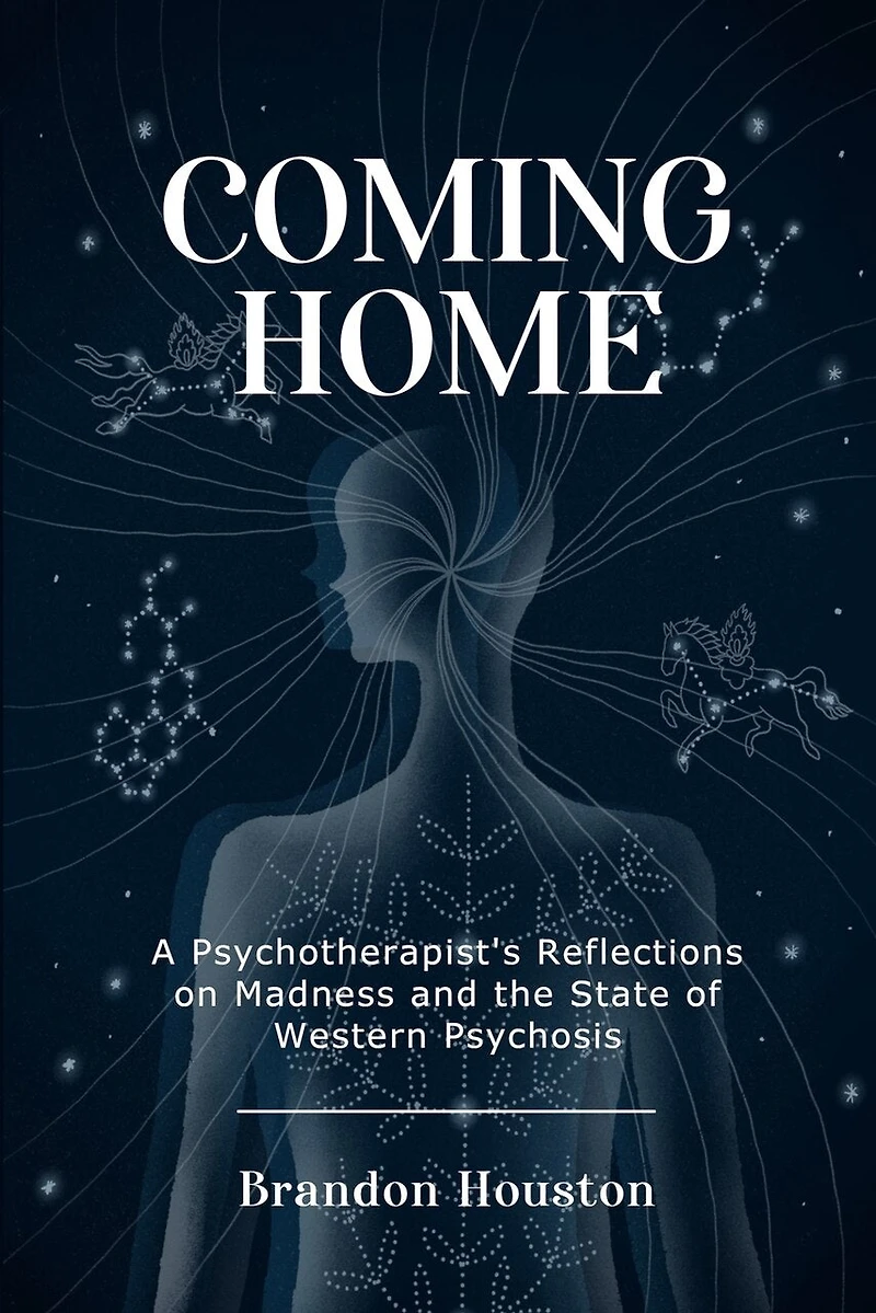 Coming Home: A Psychotherapist's Reflections on Madness and the State of Western Psychosis
