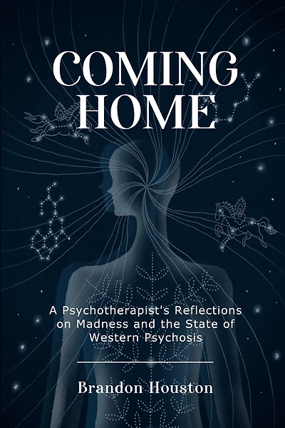 Coming Home: A Psychotherapist's Reflections on Madness and the State of Western Psychosis