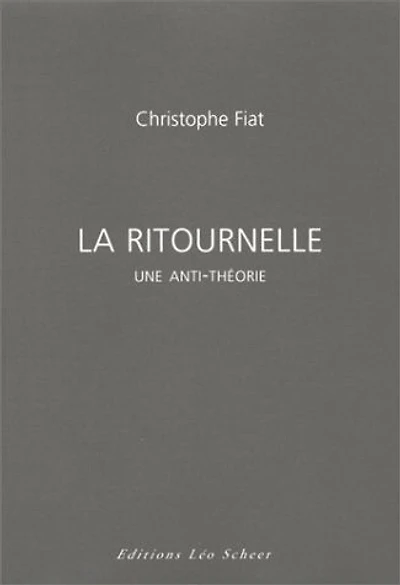 La ritournelle : une anti-théorie: une anti-théorie