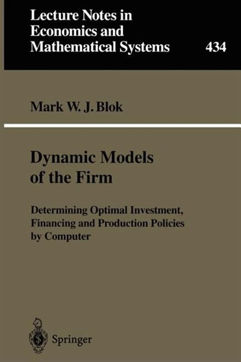 Dynamic Models Of The Firm: Determining Optimal Investment, Financing And Production Policies By Computer
