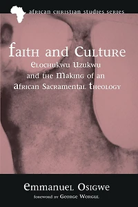 Faith and Culture: Elochukwu Uzukwu the Making of an African Sacramental Theology