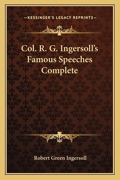 Col. R. G. Ingersoll's Famous Speeches Complete